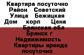 Квартира посуточно  › Район ­ Советский  › Улица ­ Бежицкая  › Дом ­ 1корп.5 › Цена ­ 2 000 - Брянская обл., Брянск г. Недвижимость » Квартиры аренда посуточно   